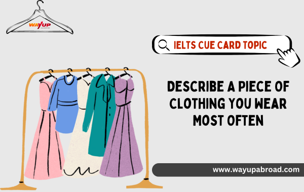 Describe a Piece of Clothing You Wear Most Often - IELTS Cue Card